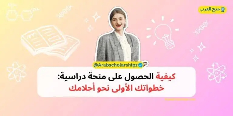 كيفية الحصول على منحة دراسية خطواتك الأولى نحو أحلامك